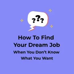 A speech bubble with question marks above text that reads "How To Find Your Dream Job When You Don't Know What You Want.