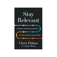 Book cover: "Stay Relevant: Conquer Workplace Change at Every Phase of Your Career" by Chris Flakus. A guide on how to stay relevant in business.