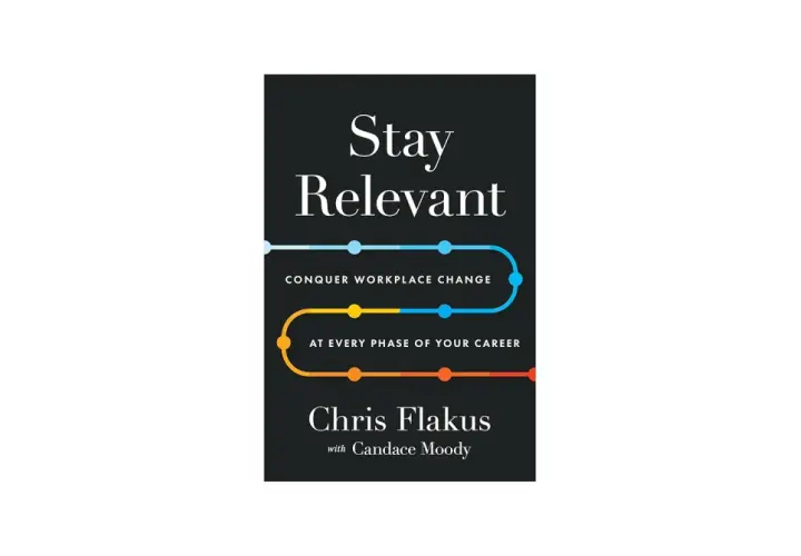 Book cover: "Stay Relevant: Conquer Workplace Change at Every Phase of Your Career" by Chris Flakus. A guide on how to stay relevant in business.