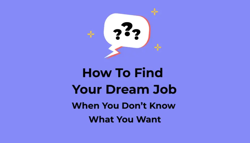 A speech bubble with question marks above text that reads "How To Find Your Dream Job When You Don't Know What You Want.