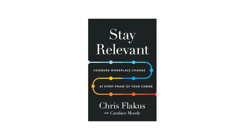 Book cover: "Stay Relevant: Conquer Workplace Change at Every Phase of Your Career" by Chris Flakus. A guide on how to stay relevant in business.