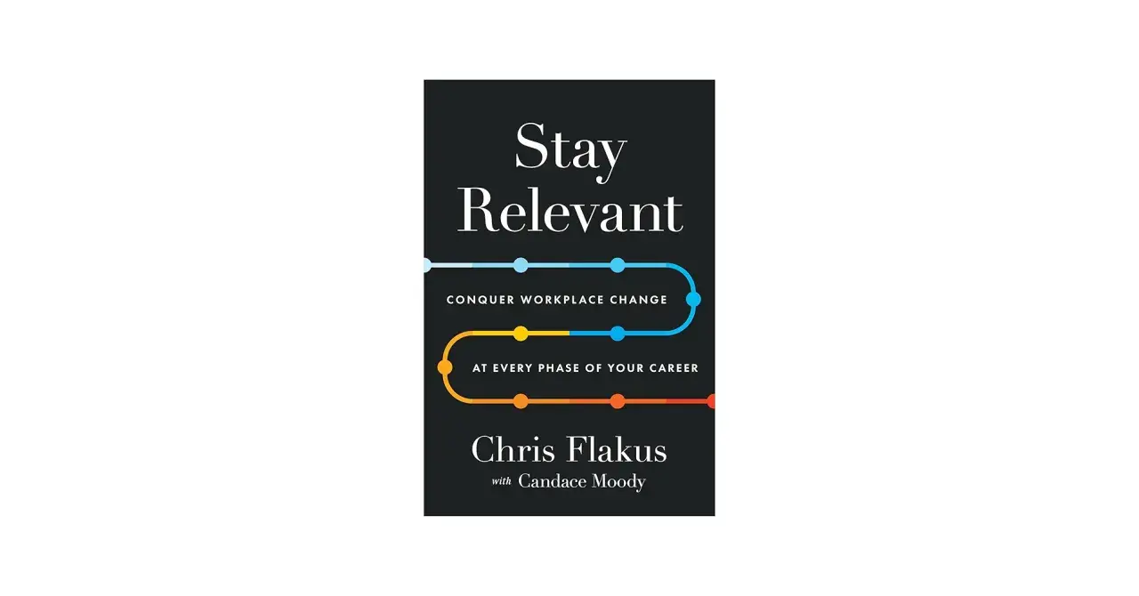 Book cover: "Stay Relevant: Conquer Workplace Change at Every Phase of Your Career" by Chris Flakus. A guide on how to stay relevant in business.